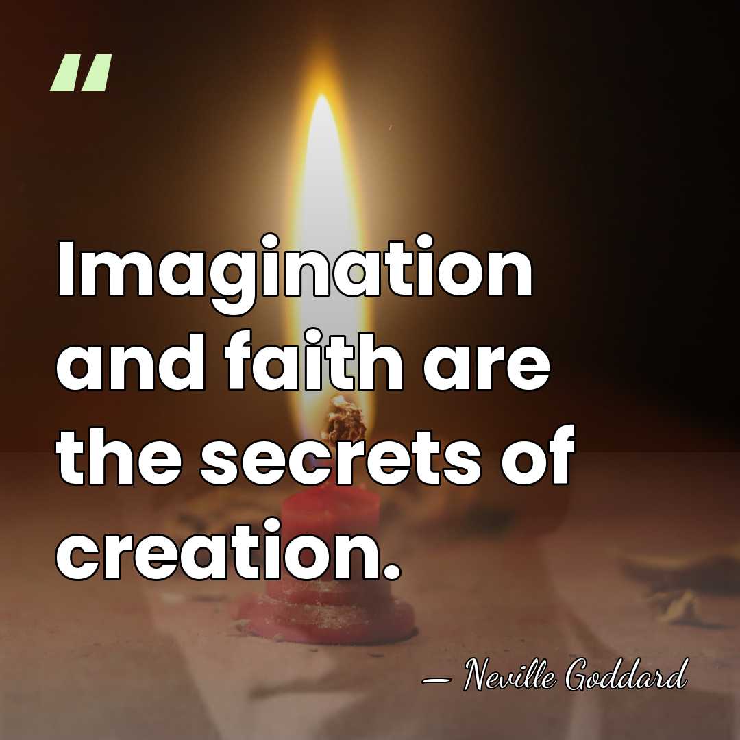 Imagination and faith are the secrets of creation. - Neville Goddard