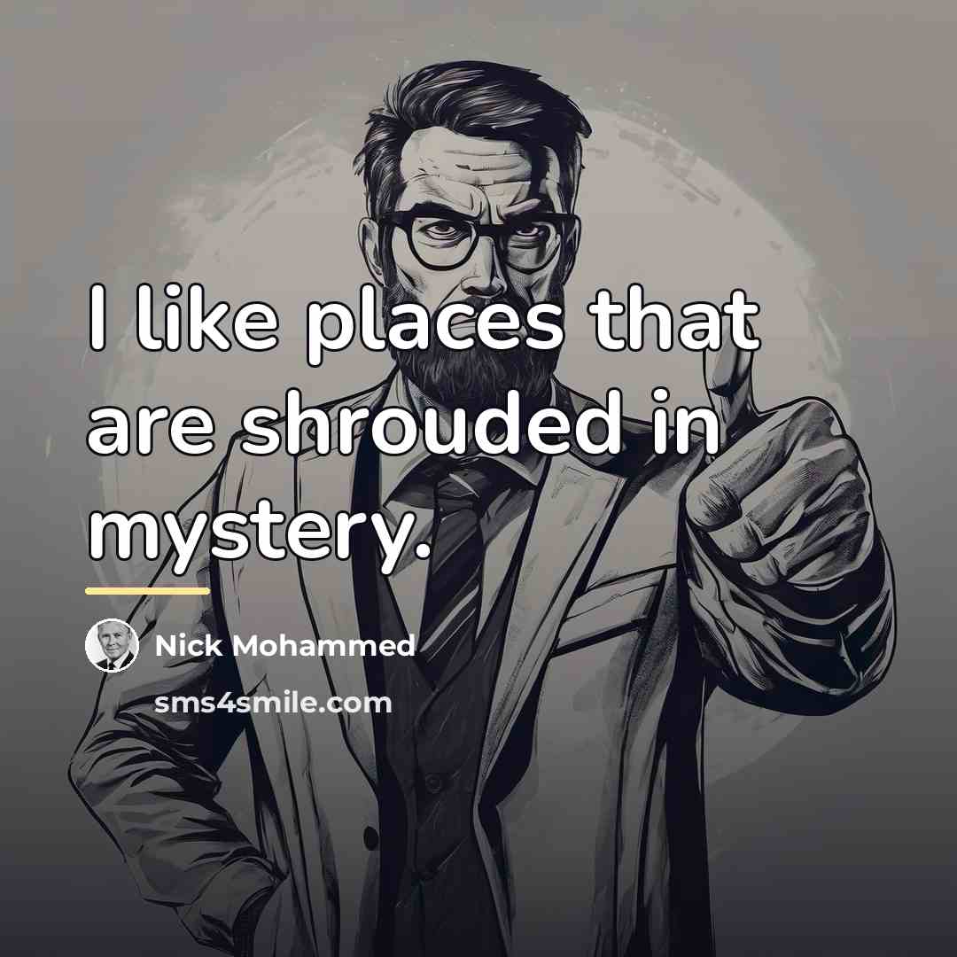 “I like places that are shrouded in mystery.…” quote by Nick Mohammed