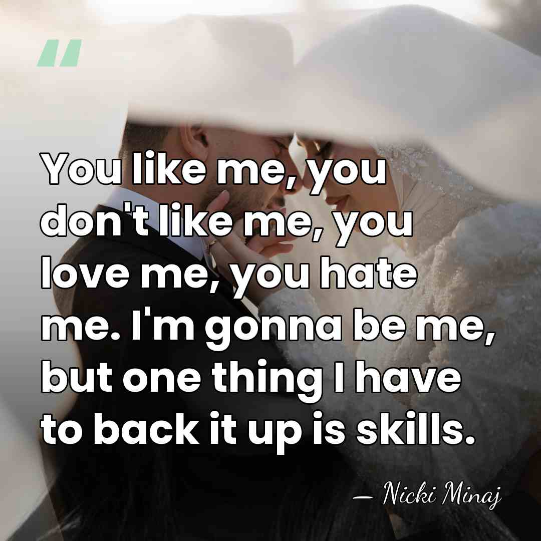 You like me, you don't like me, you love me, you hate&hellip; - Nicki Minaj