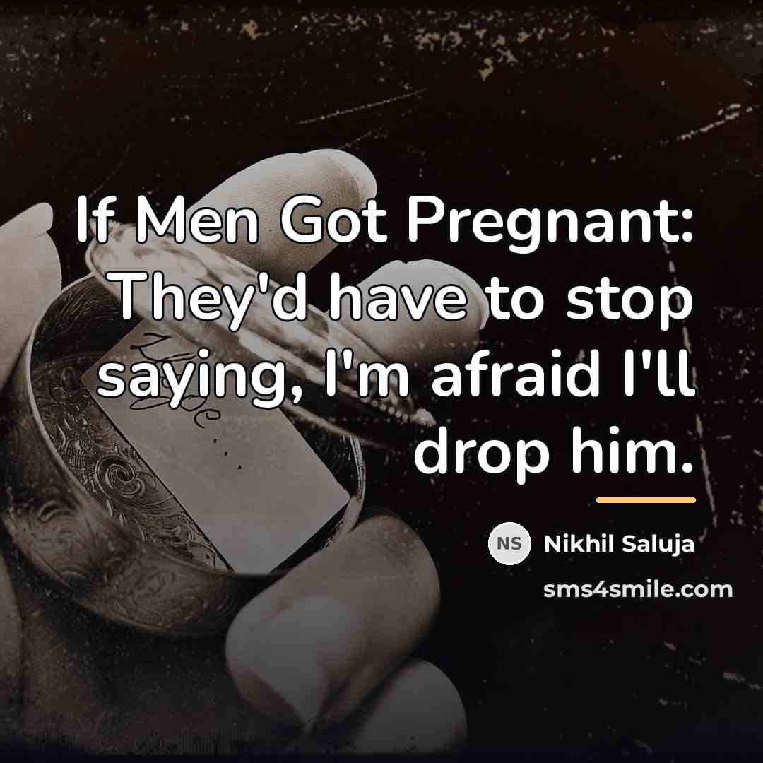 “If Men Got Pregnant: They'd have to stop saying, I'm…” quote by Nikhil Saluja