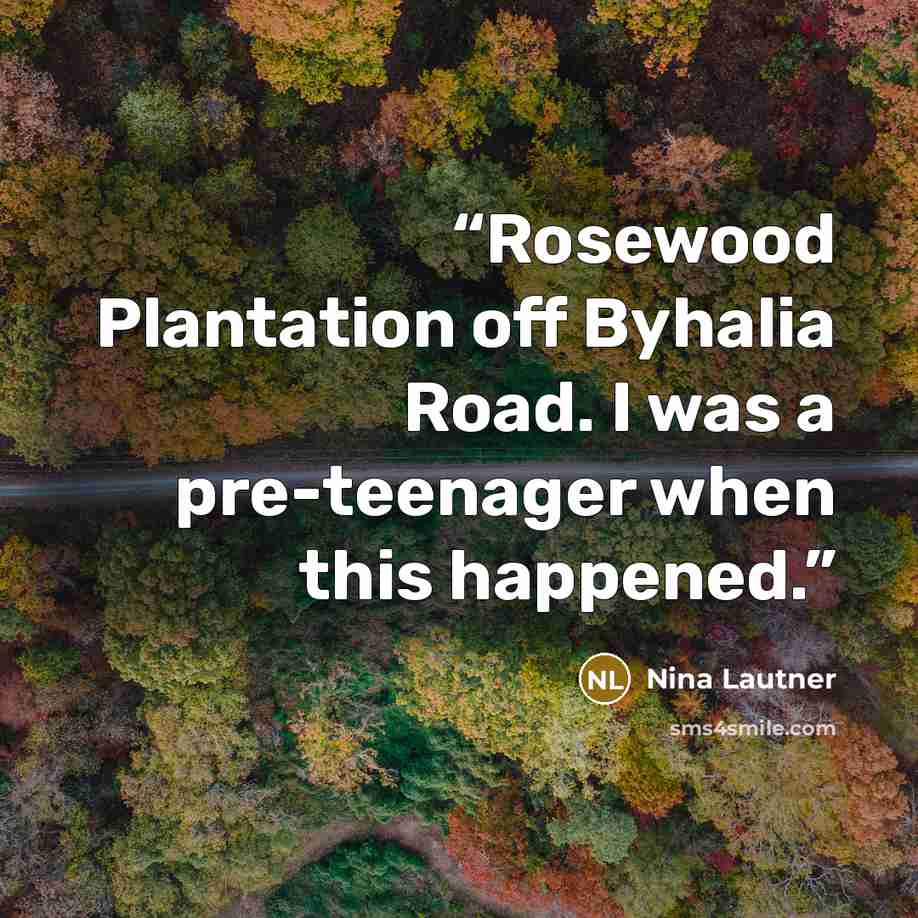 “Rosewood Plantation off Byhalia Road. I was a pre-teenager when this happened.” quote by Nina Lautner
