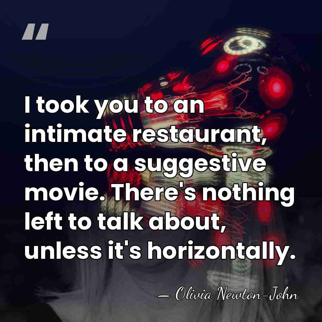 I took you to an intimate restaurant, then to a suggestive movie.&hellip; - Olivia Newton-John