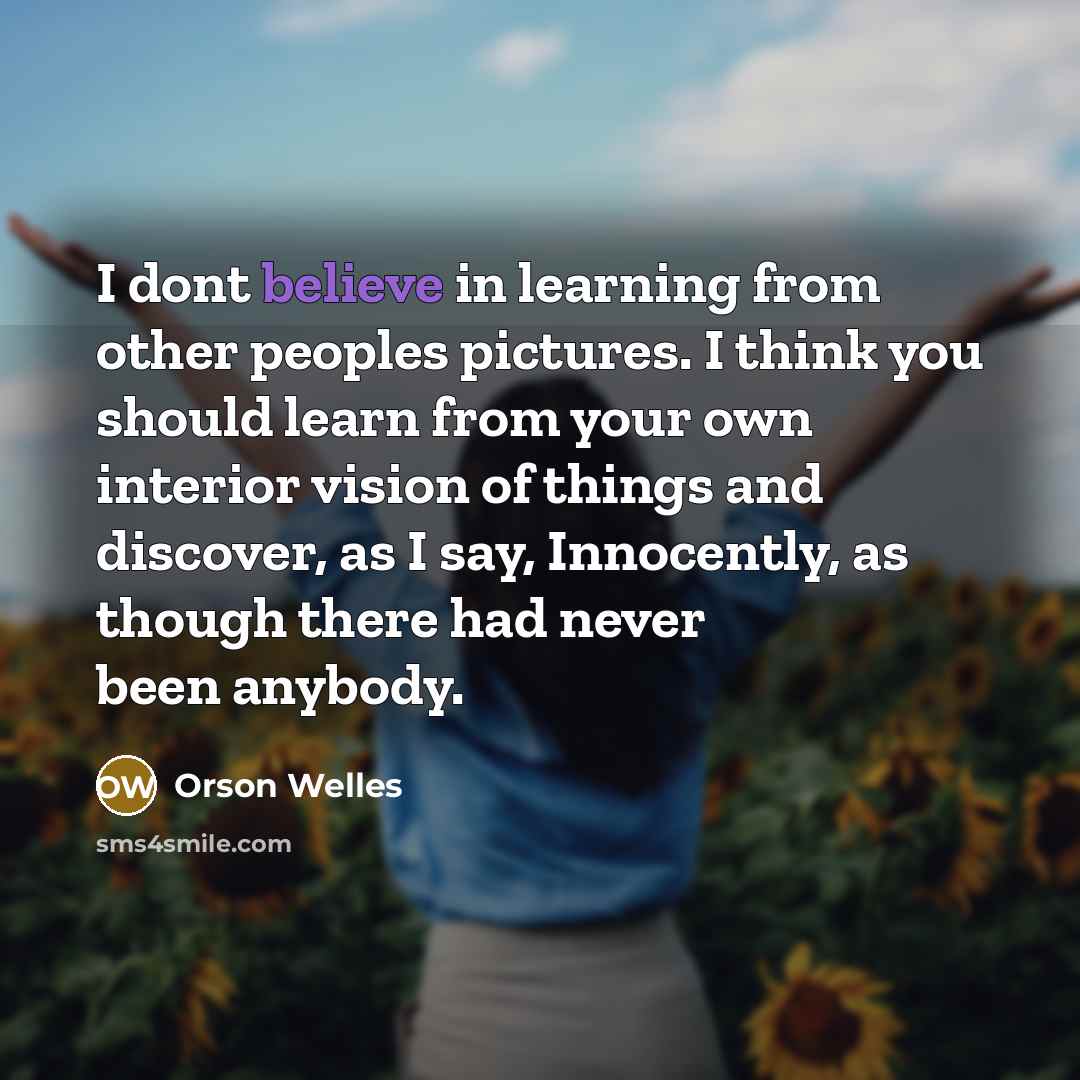 “I dont believe in learning from other peoples pictures. I…” quote by Orson Welles