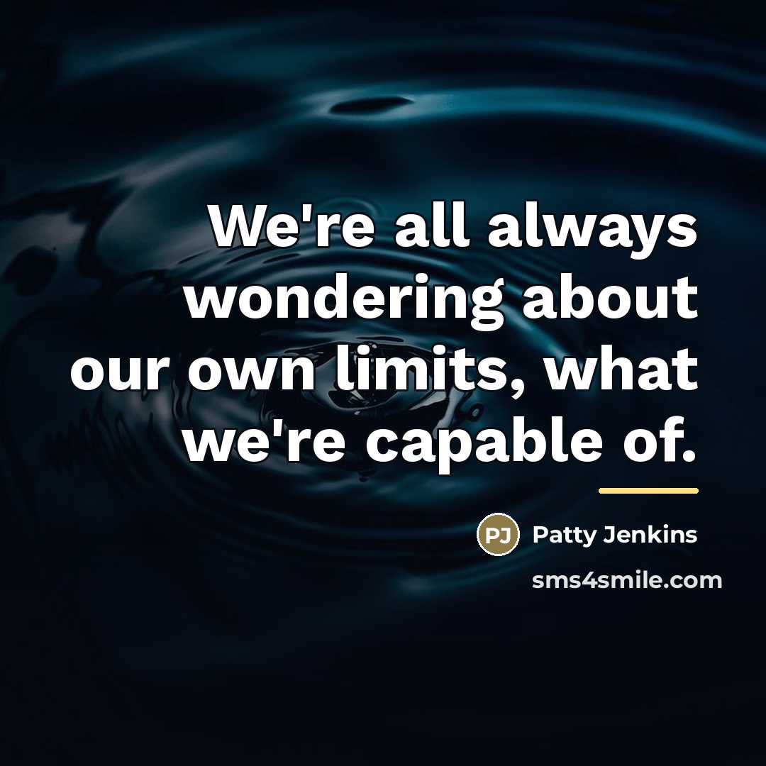“We're all always wondering about our own limits, what we're…” quote by Patty Jenkins