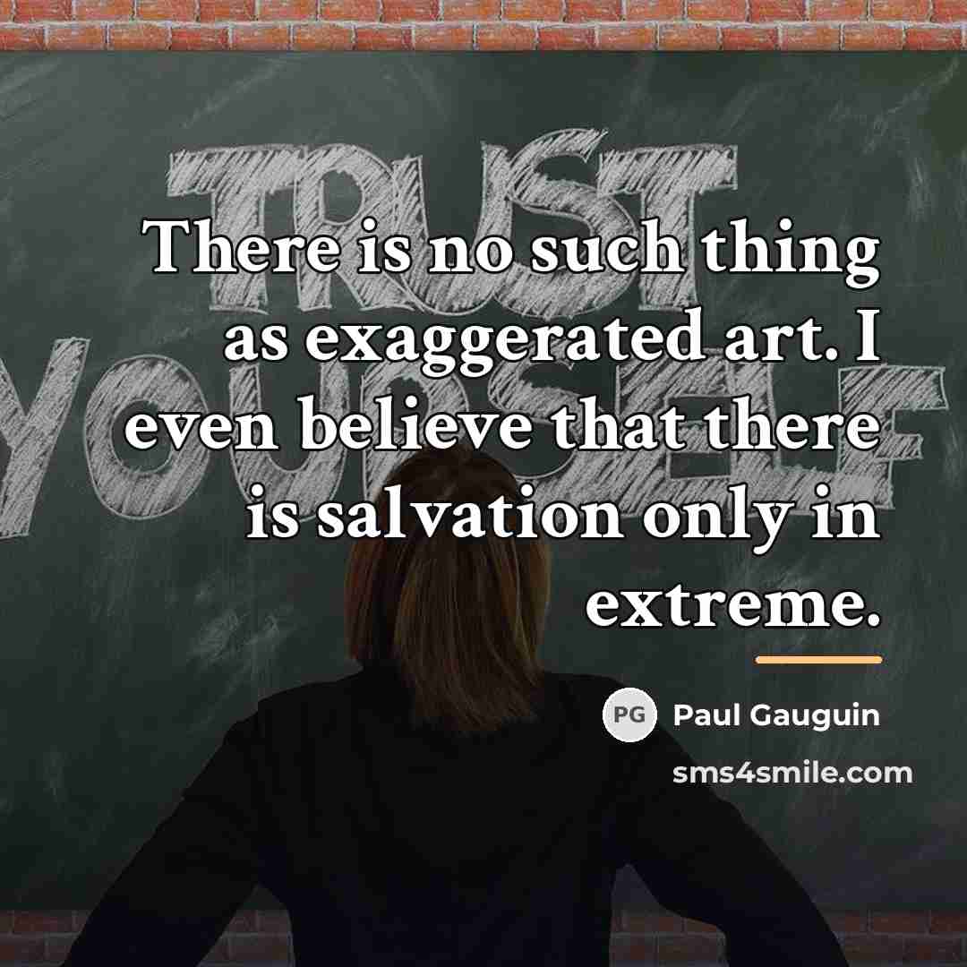 “There is no such thing as exaggerated art. I even…” quote by Paul Gauguin
