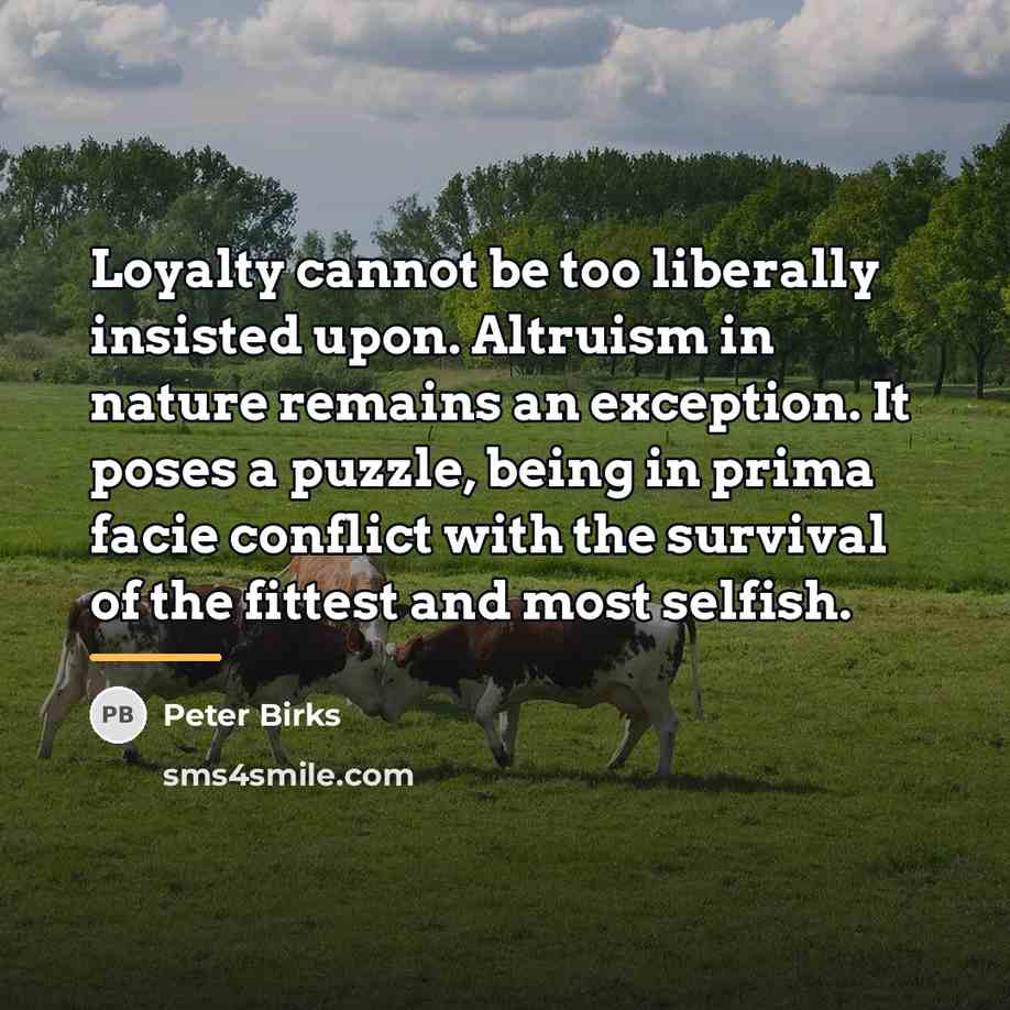 “Loyalty cannot be too liberally insisted upon. Altruism in nature…” quote by Peter Birks