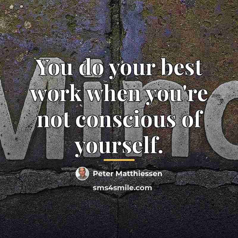 “You do your best work when you're not conscious of…” quote by Peter Matthiessen