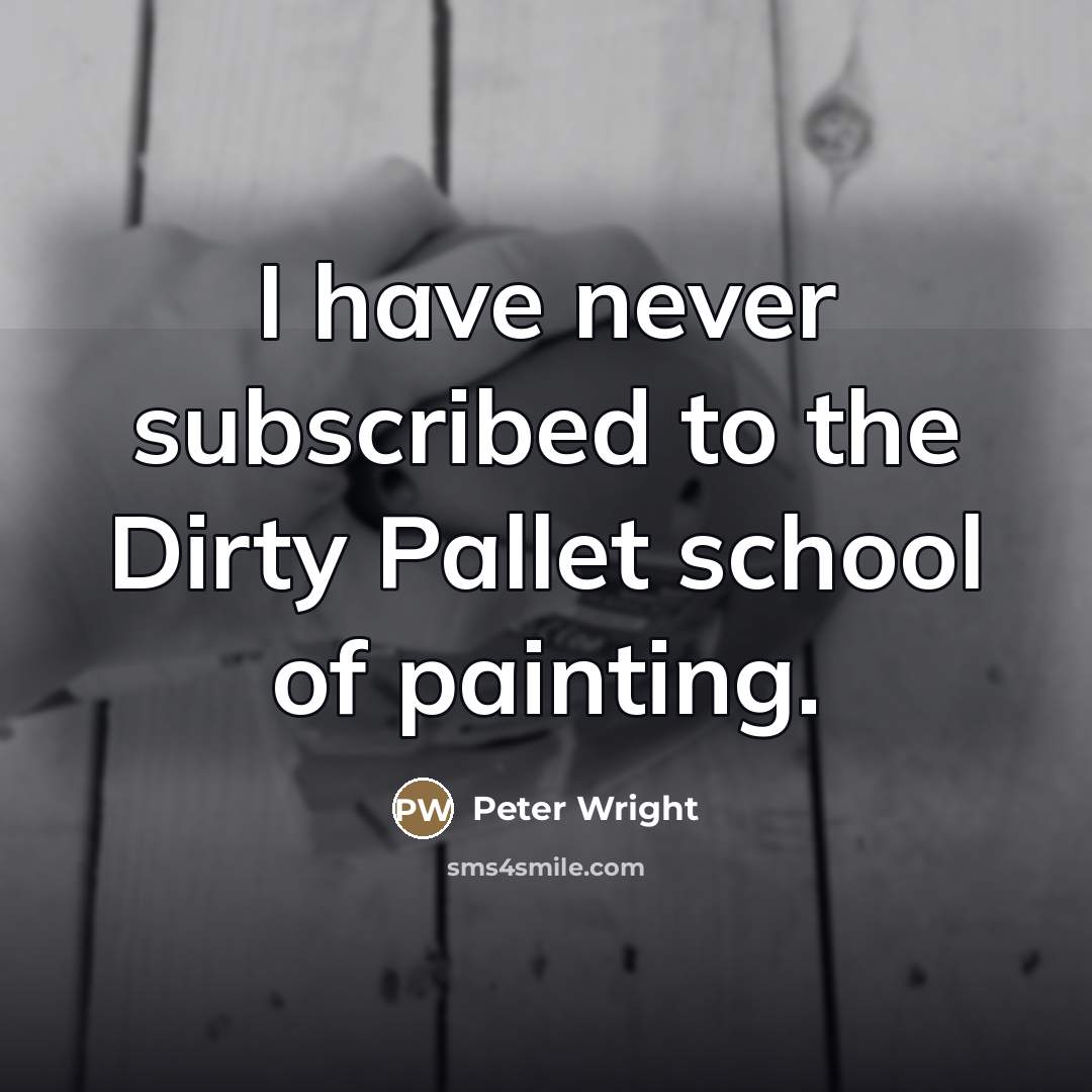 “I have never subscribed to the Dirty Pallet school of…” quote by Peter Wright