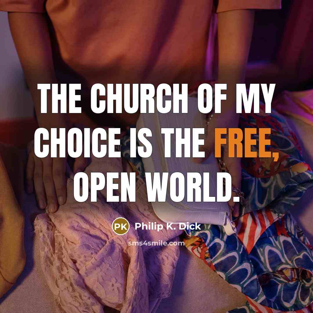 “The church of my choice is the free, open world.…” quote by Philip K. Dick