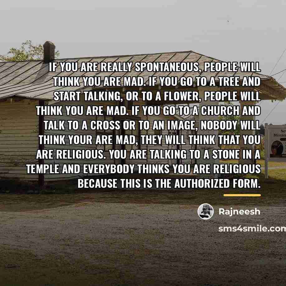 “If you are really spontaneous, people will think you are…” quote by Rajneesh
