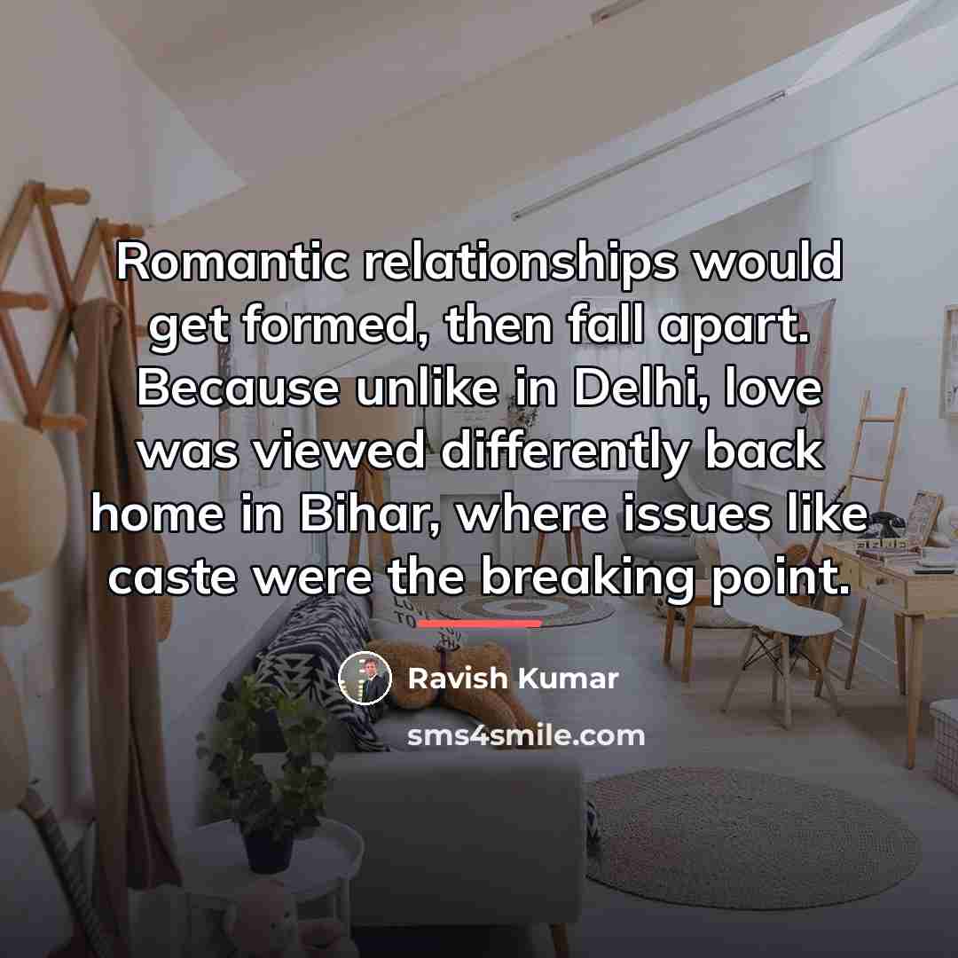 “Romantic relationships would get formed, then fall apart. Because unlike…” quote by Ravish Kumar