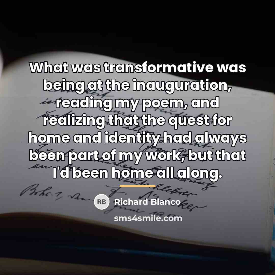 “What was transformative was being at the inauguration, reading my…” quote by Richard Blanco