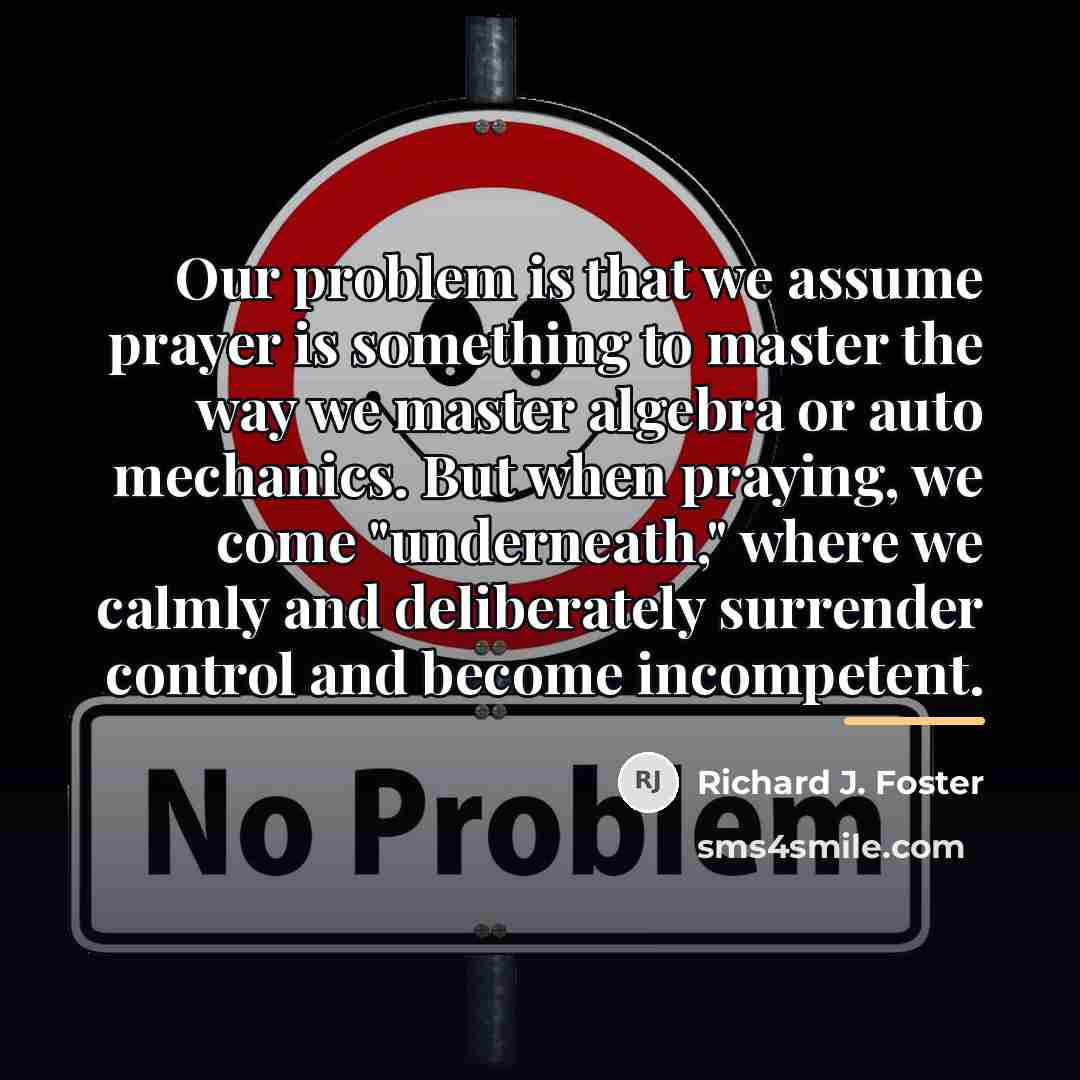 “Our problem is that we assume prayer is something to…” quote by Richard J. Foster
