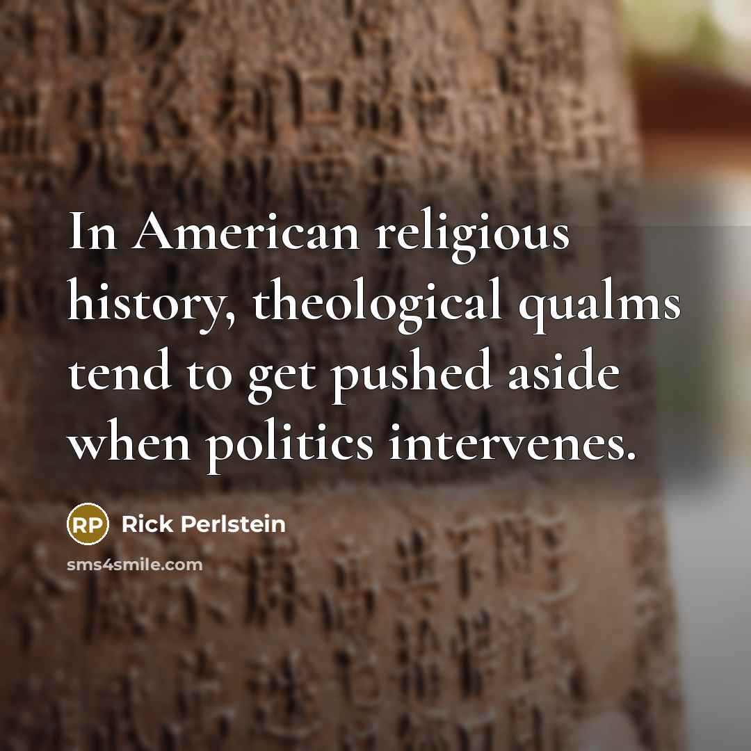 “In American religious history, theological qualms tend to get pushed…” quote by Rick Perlstein