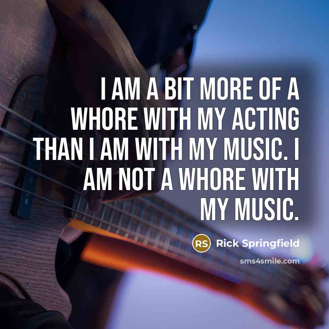 “I am a bit more of a whore with my…” quote by Rick Springfield