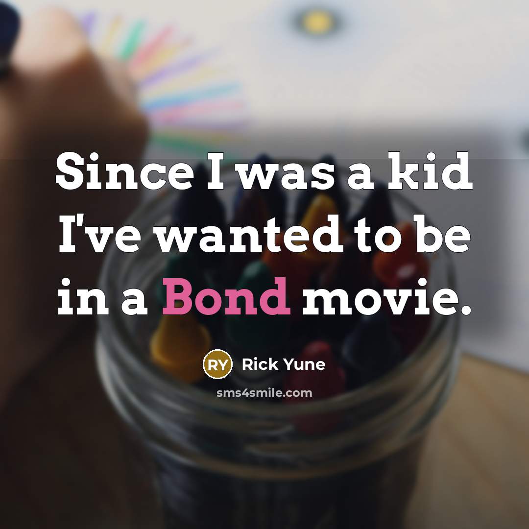 “Since I was a kid I've wanted to be in a Bond movie.” quote by Rick Yune