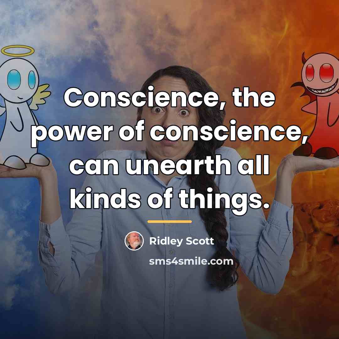 “Conscience, the power of conscience, can unearth all kinds of…” quote by Ridley Scott