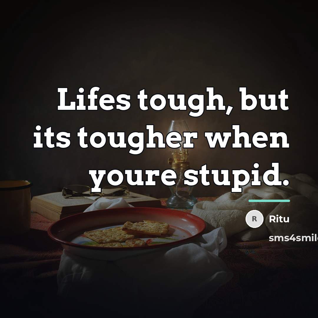 “Lifes tough, but its tougher when youre stupid.…” quote by Ritu