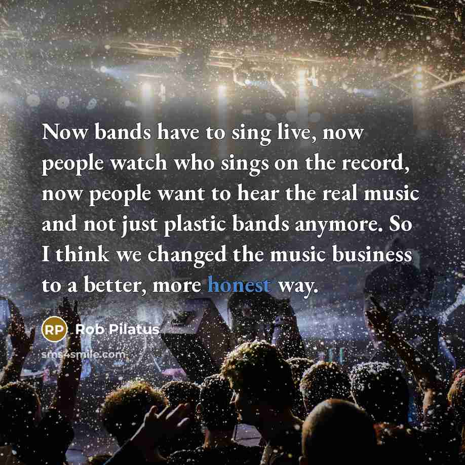 “Now bands have to sing live, now people watch who…” quote by Rob Pilatus