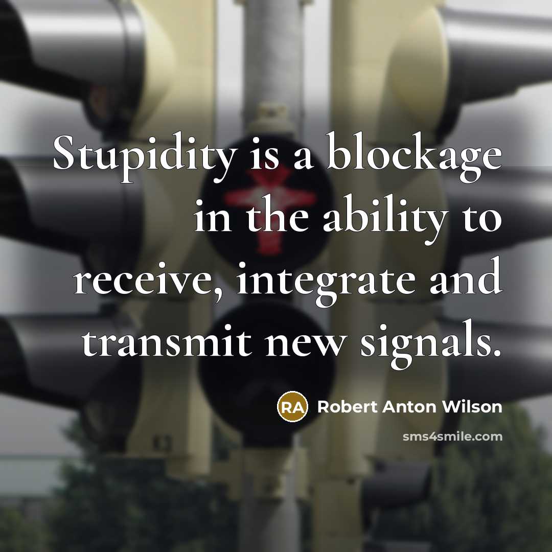 “Stupidity is a blockage in the ability to receive, integrate…” quote by Robert Anton Wilson