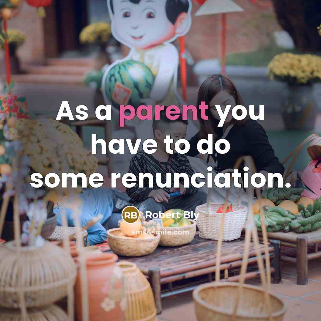 “As a parent you have to do some renunciation.…” quote by Robert Bly