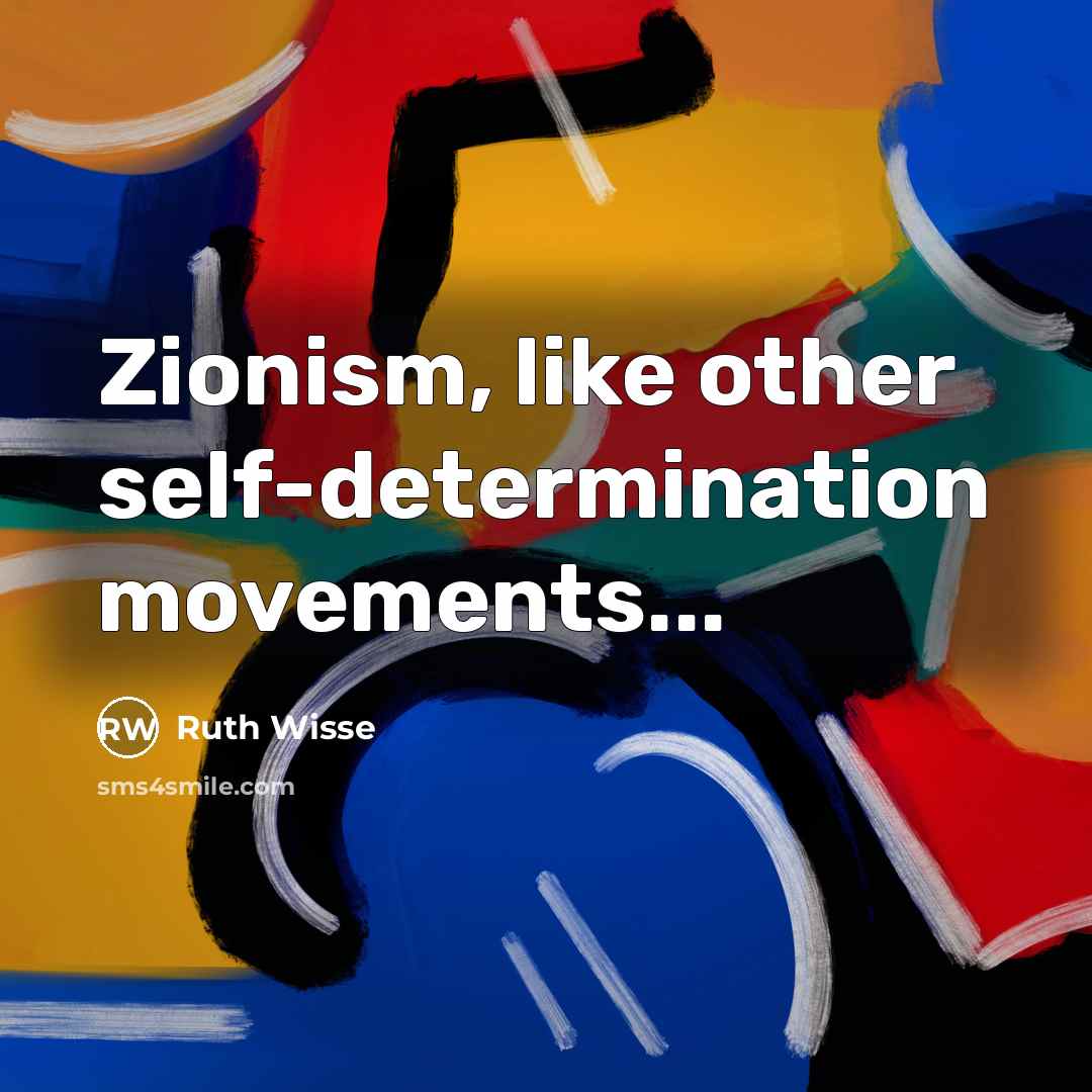 “Zionism, like other self-determination movements...…” quote by Ruth Wisse