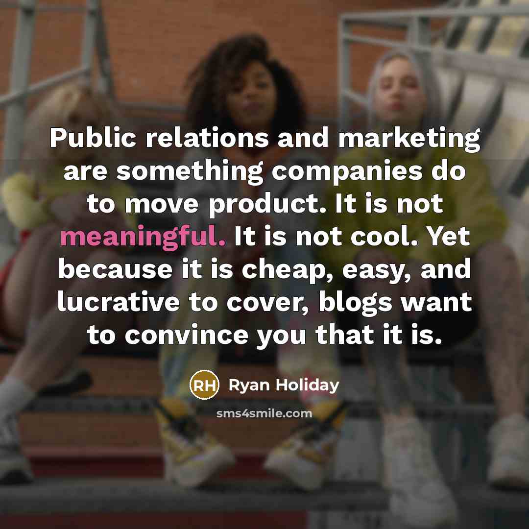 “Public relations and marketing are something companies do to move…” quote by Ryan Holiday