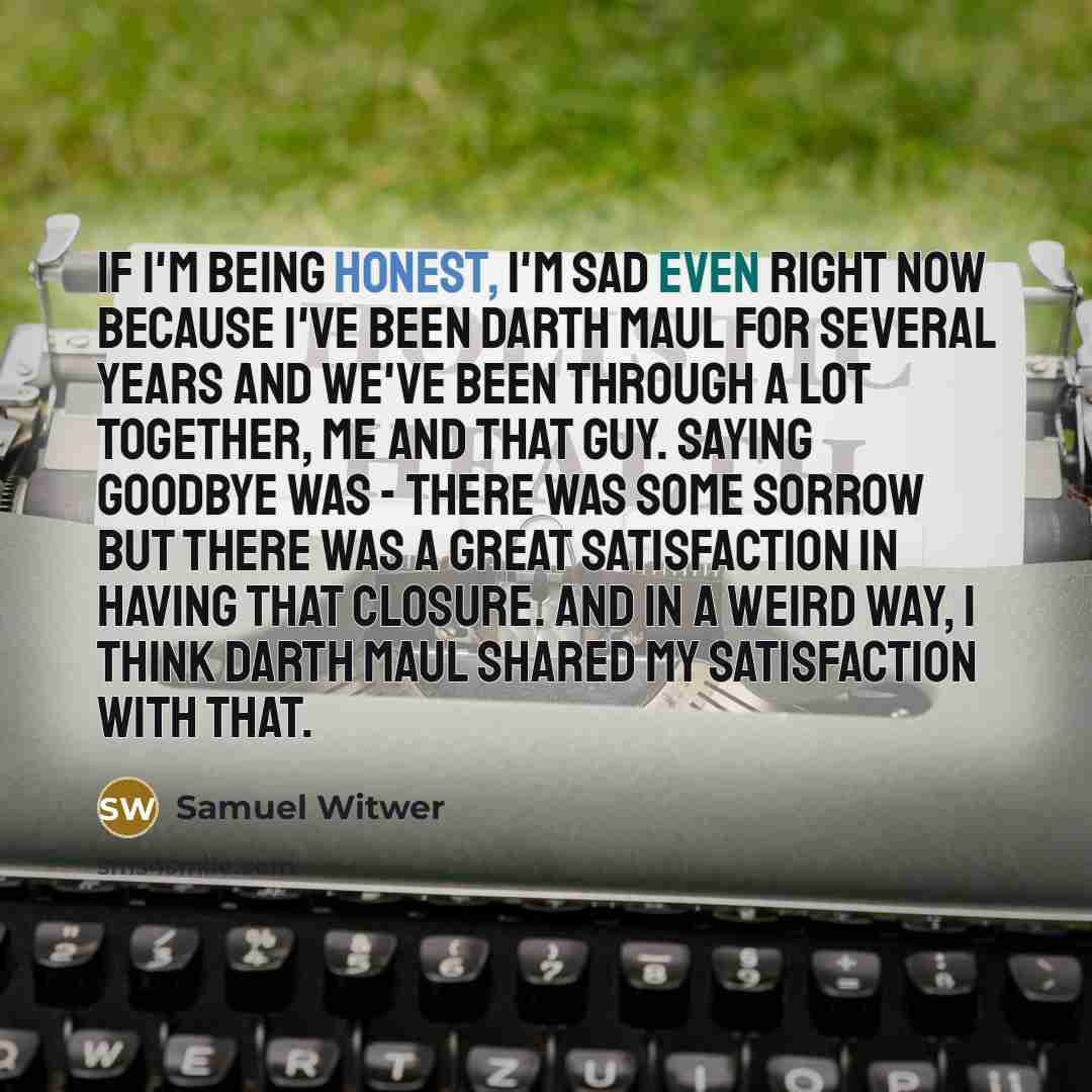 “If I'm being honest, I'm sad even right now because…” quote by Samuel Witwer