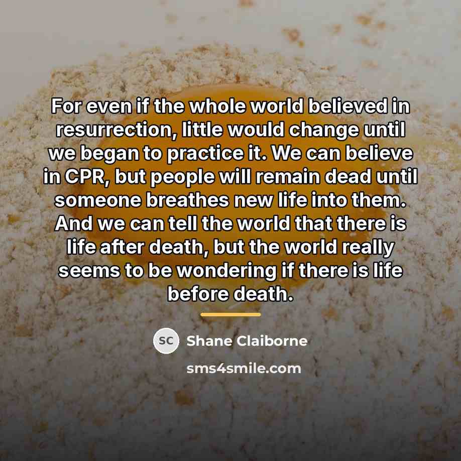 “For even if the whole world believed in resurrection, little…” quote by Shane Claiborne
