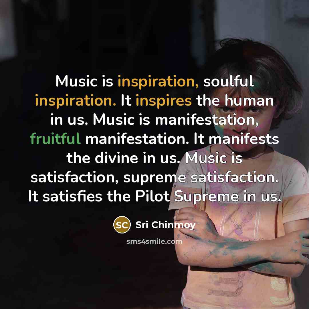 “Music is inspiration, soulful inspiration. It inspires the human in…” quote by Sri Chinmoy