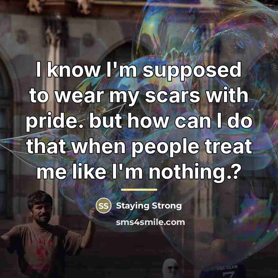 “I know I'm supposed to wear my scars with pride.…” quote by Staying Strong