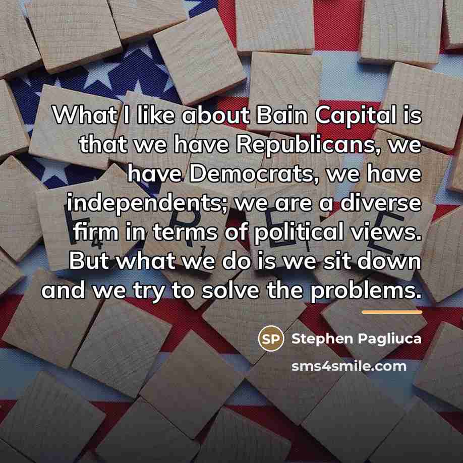 “What I like about Bain Capital is that we have…” quote by Stephen Pagliuca