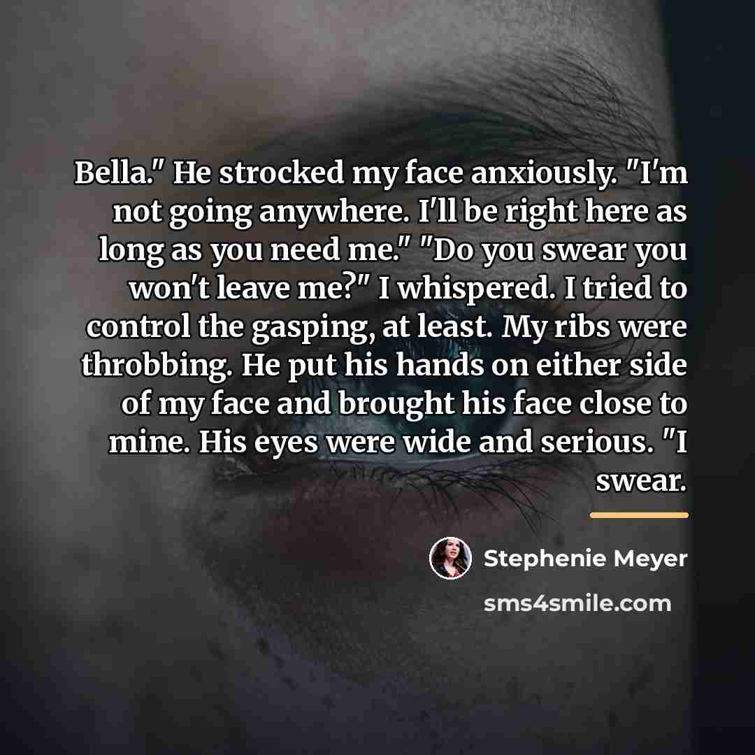 “Bella." He strocked my face anxiously. "I'm not going anywhere.…” quote by Stephenie Meyer