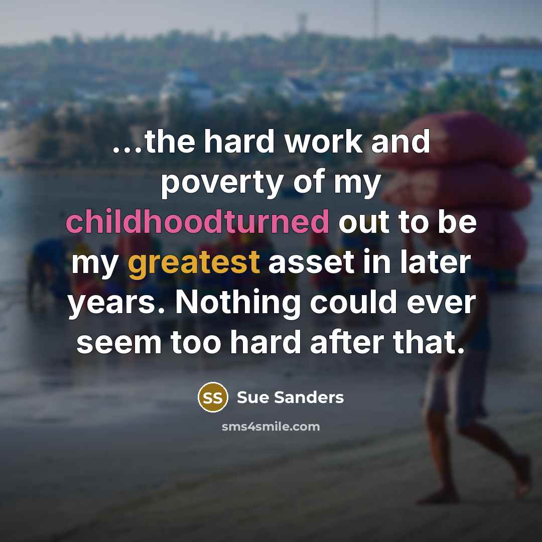 “...the hard work and poverty of my childhoodturned out to…” quote by Sue Sanders