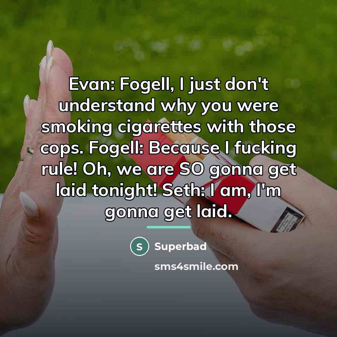 “Evan: Fogell, I just don't understand why you were smoking…” quote by Superbad