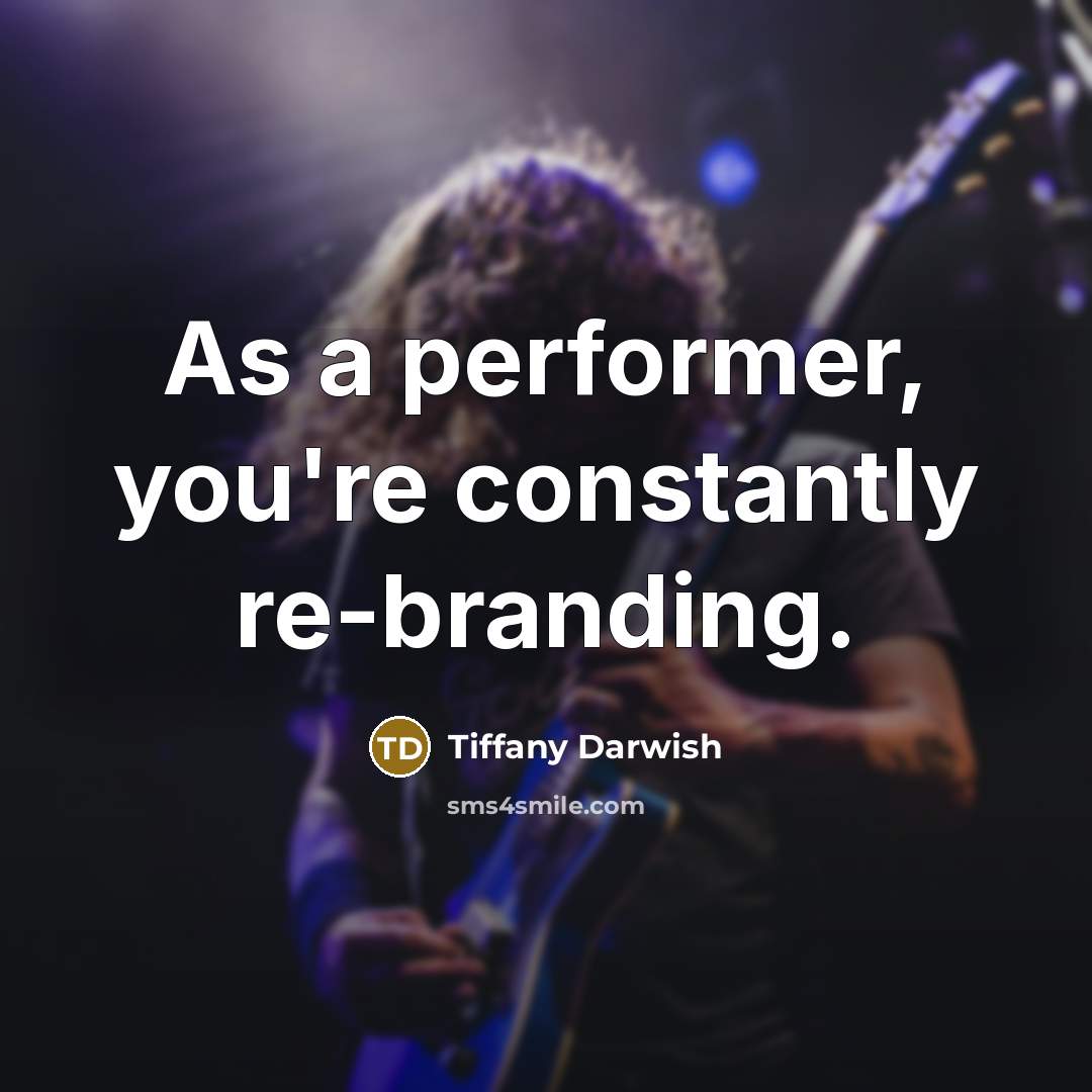 “As a performer, you're constantly re-branding.…” quote by Tiffany Darwish