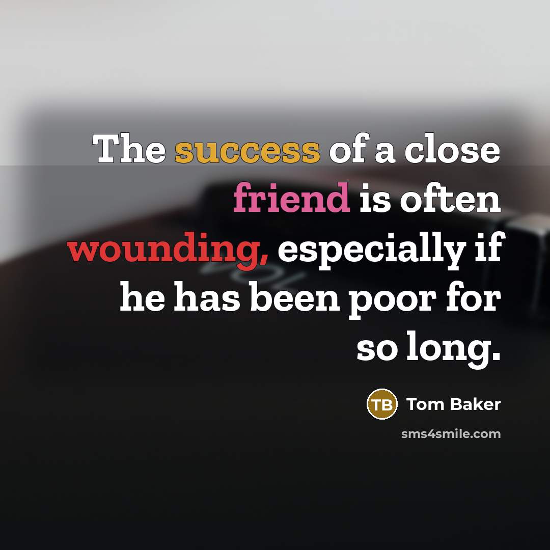 “The success of a close friend is often wounding, especially…” quote by Tom Baker