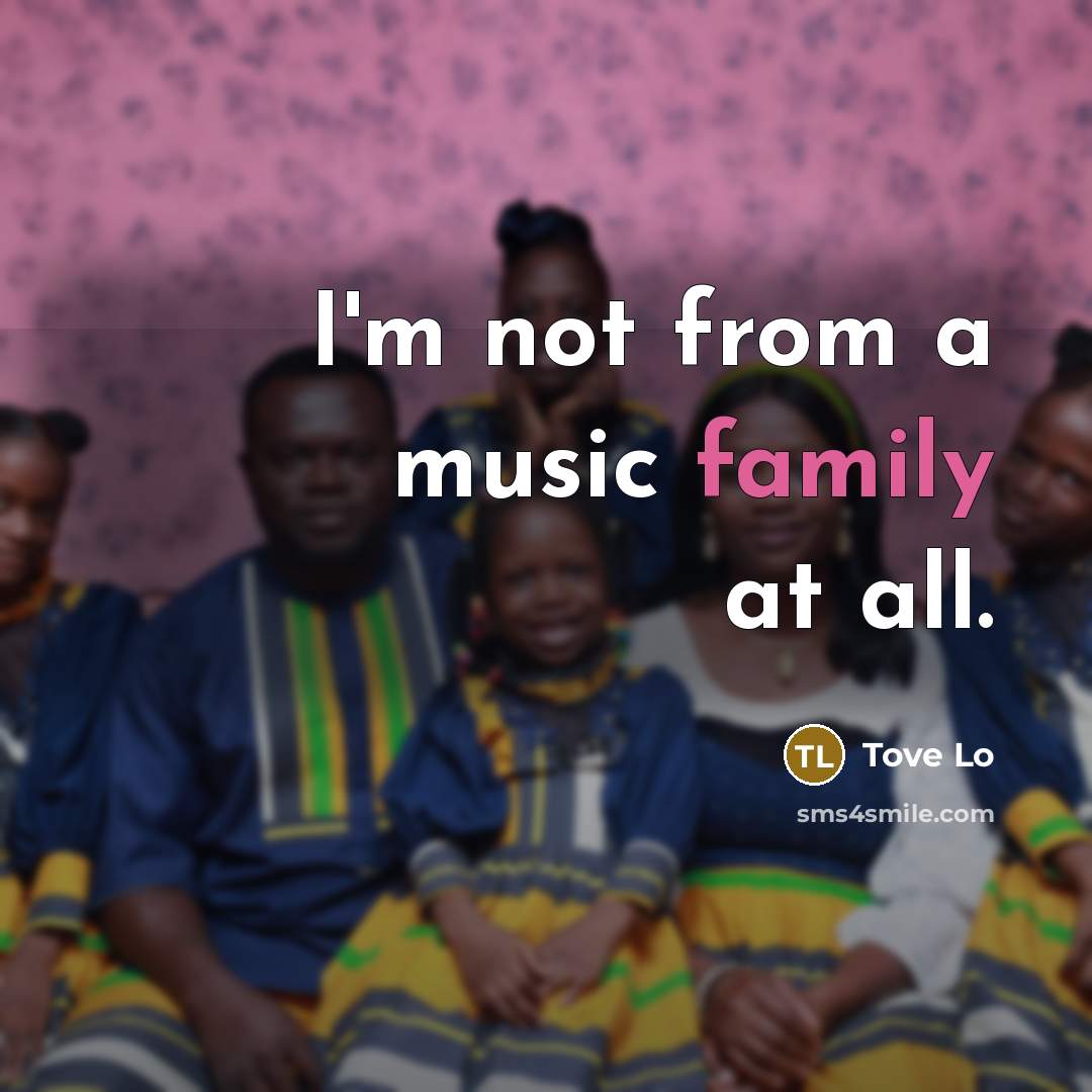 “I'm not from a music family at all.…” quote by Tove Lo
