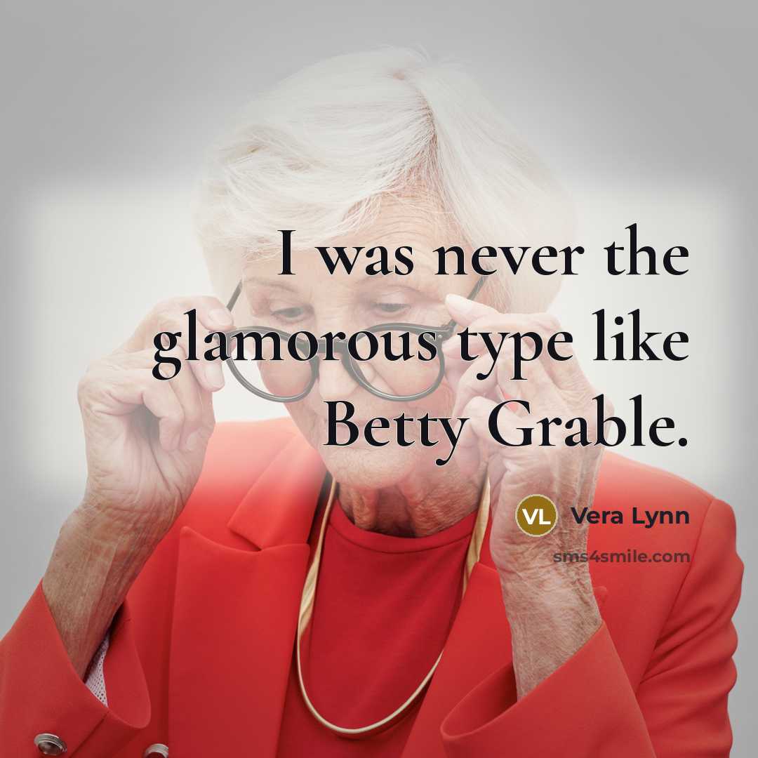 “I was never the glamorous type like Betty Grable.…” quote by Vera Lynn