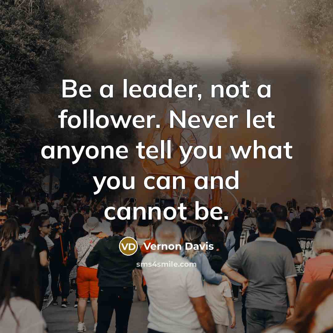 “Be a leader, not a follower. Never let anyone tell you what you can and cannot be.” quote by Vernon Davis