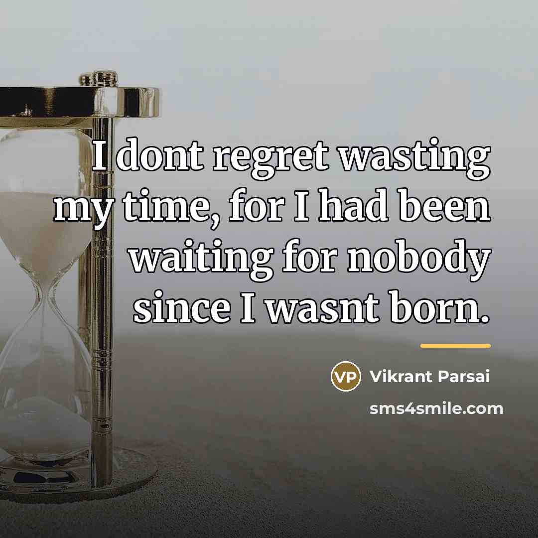 “I dont regret wasting my time, for I had been…” quote by Vikrant Parsai