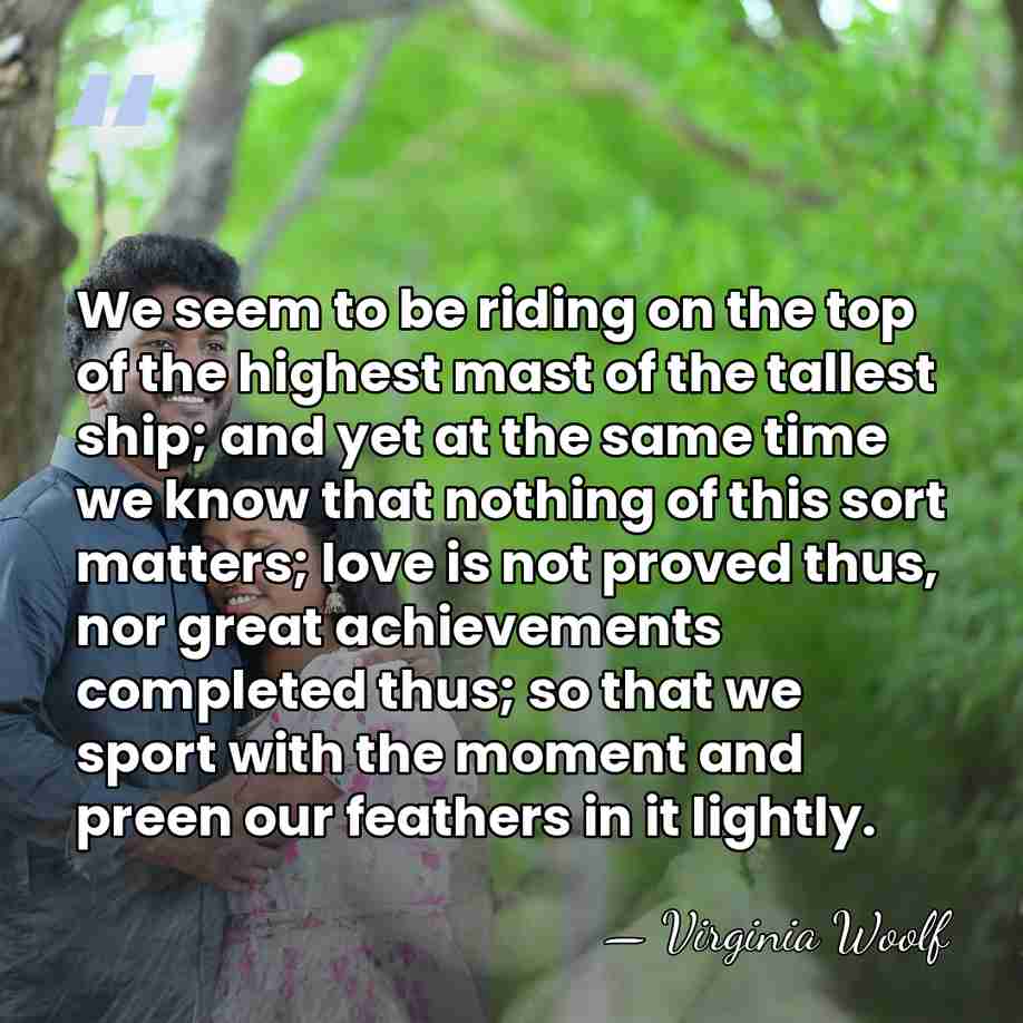 We seem to be riding on the top of the highest mast&hellip; - Virginia Woolf
