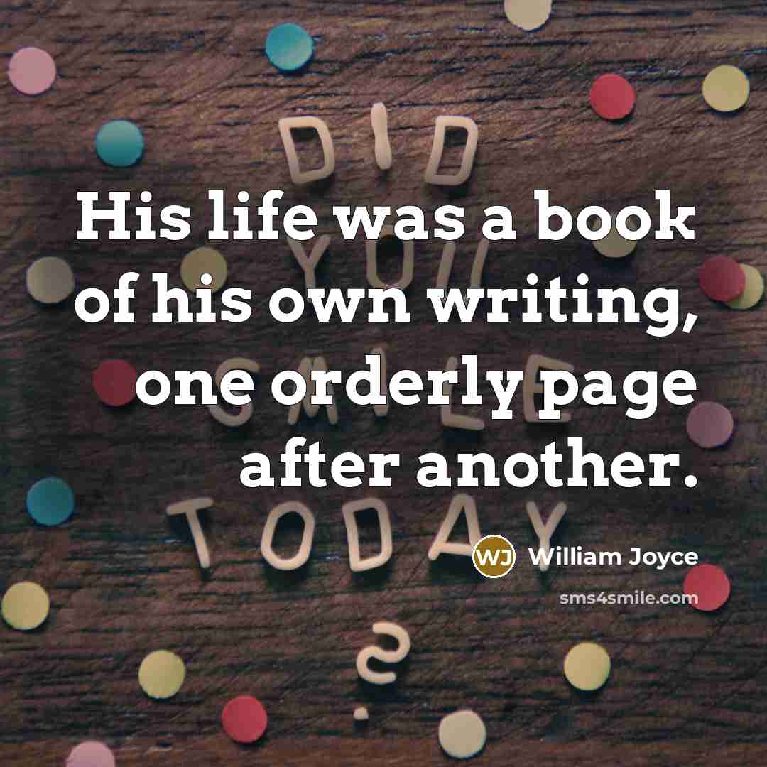 “His life was a book of his own writing, one…” quote by William Joyce