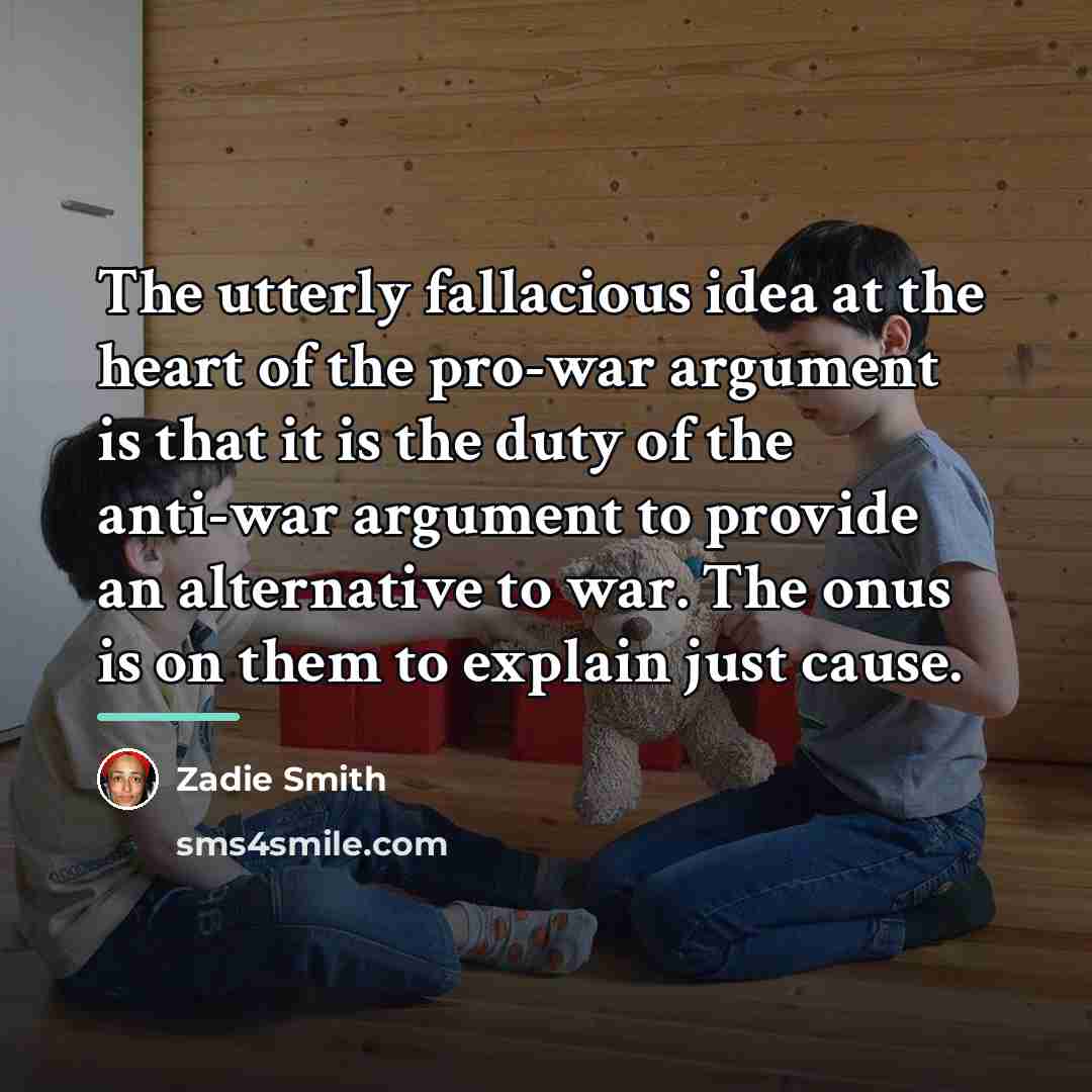 “The utterly fallacious idea at the heart of the pro-war…” quote by Zadie Smith