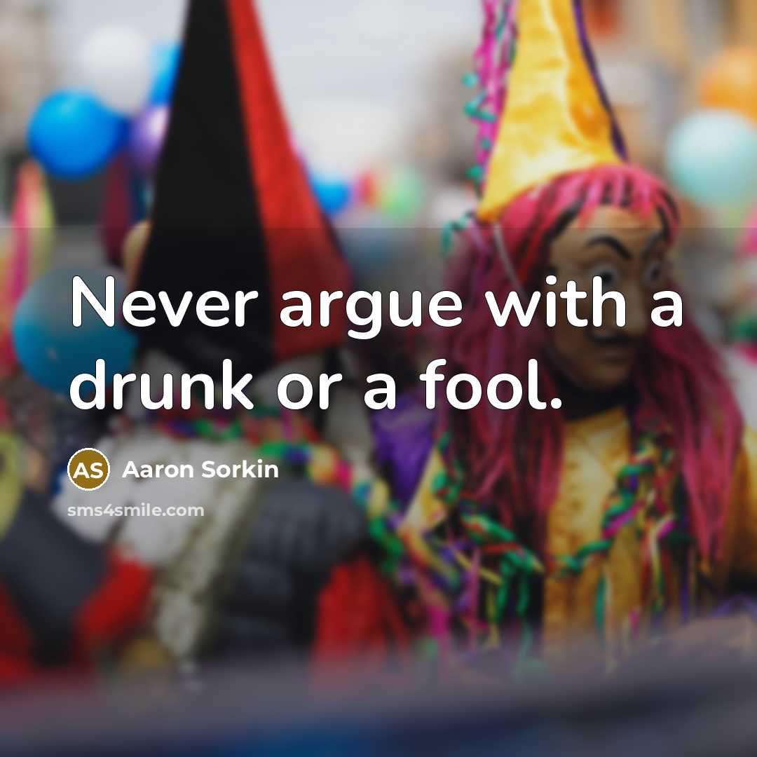 “Never argue with a drunk or a fool.” quote by Aaron Sorkin