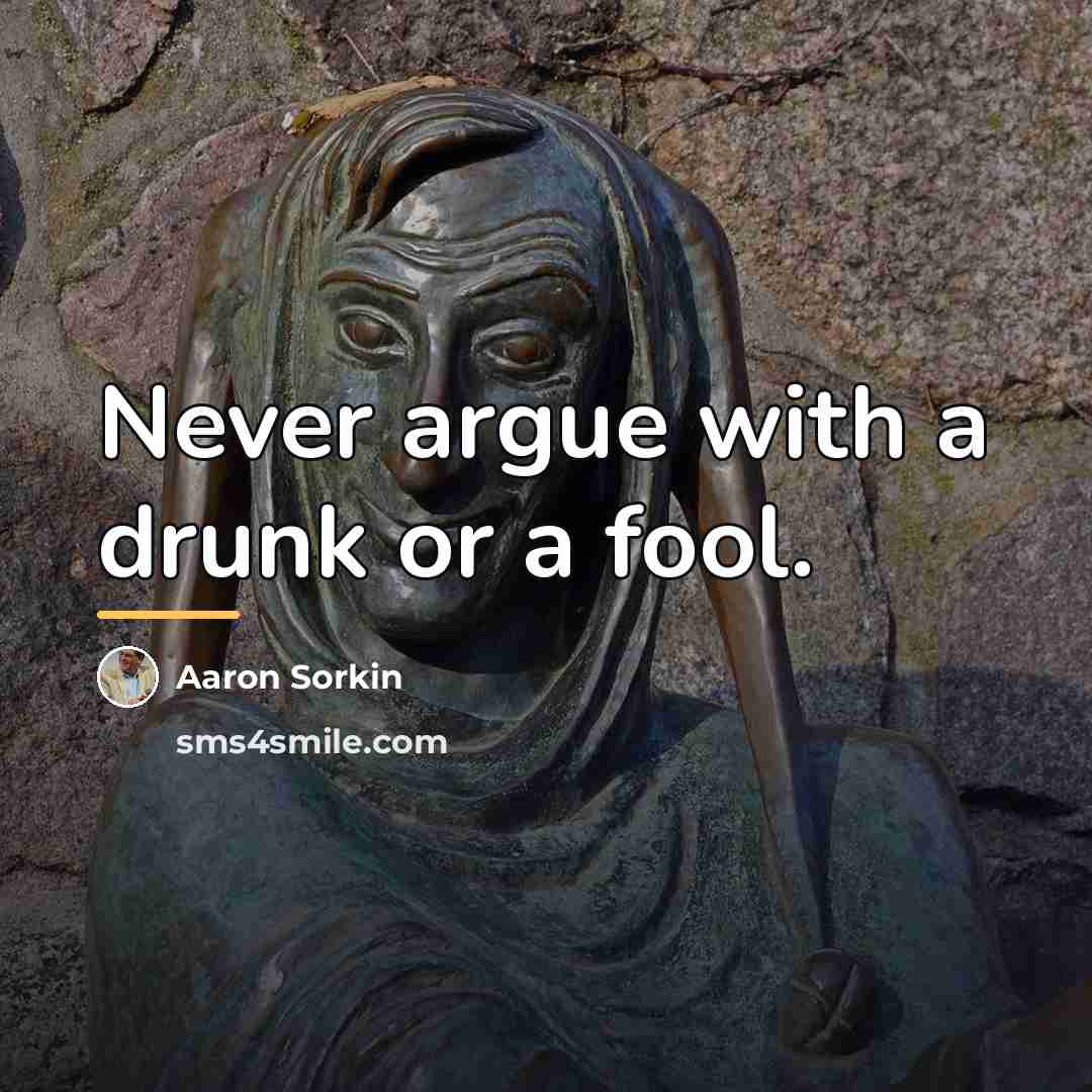 “Never argue with a drunk or a fool.…” quote by Aaron Sorkin