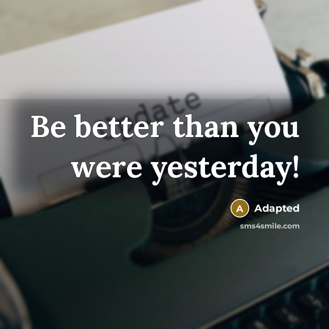 “Be better than you were yesterday!” quote by Adapted