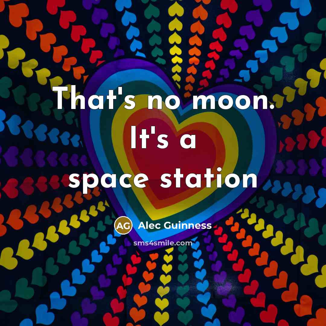“That's no moon. It's a space station…” quote by Alec Guinness