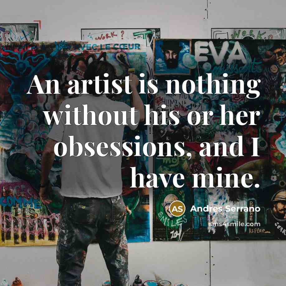 “An artist is nothing without his or her obsessions, and…” quote by Andres Serrano