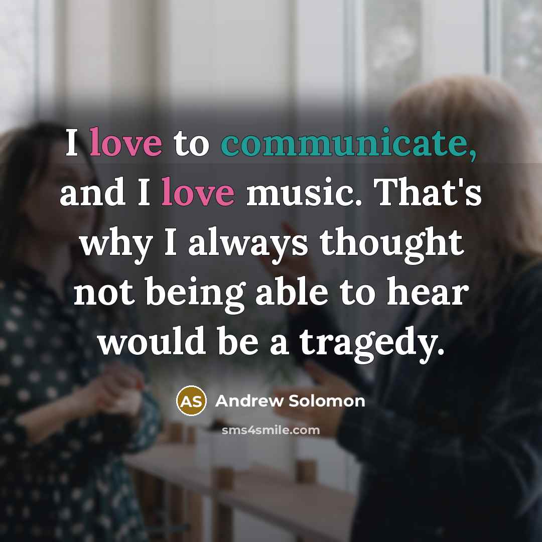 “I love to communicate, and I love music. That's why…” quote by Andrew Solomon